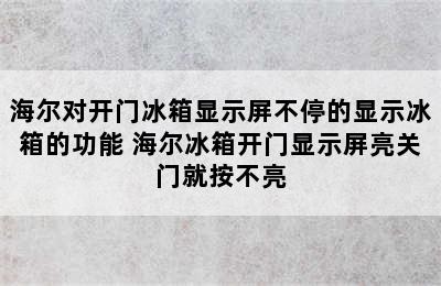 海尔对开门冰箱显示屏不停的显示冰箱的功能 海尔冰箱开门显示屏亮关门就按不亮